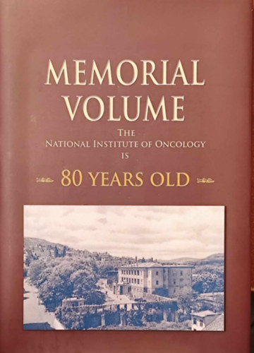Memorial Volume - The National Institute of Oncology is 80 years old (Eml�kk�tet - 80 �ves az Orsz�gos Onkol�giai Int�zet)