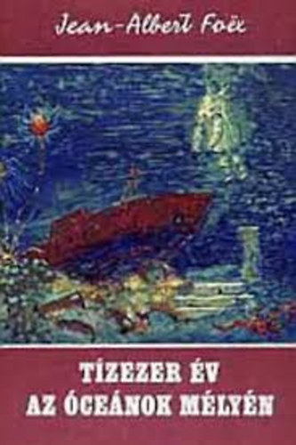 Jean-Albert Foex - T�zezer �v az �ce�nok m�ly�n (Vil�gj�r�k)