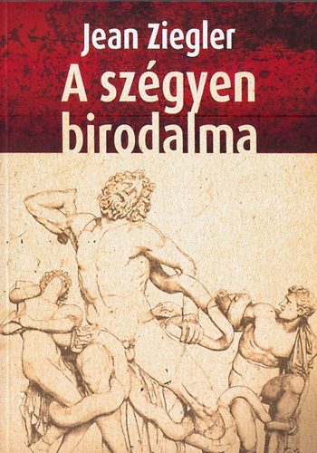Jean Ziegler - A szégyen birodalma