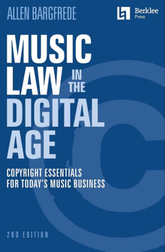 Music Law in the Digital Age: Copyright Essentials for Today's Music Business ("Zenei jog a digit�lis korban: Szerz�i jogi alapismeretek a mai zeneiparban" angol nyelven)