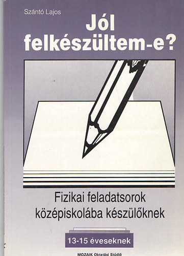 Sznt Lajos - Jl felkszltem-e? Fizikai feladatsorok kzpiskolba kszlknek