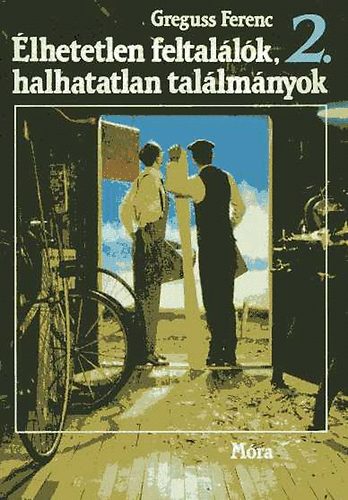 Greguss Ferenc - �lhetetlen feltal�l�k, halhatatlan tal�lm�nyok II.