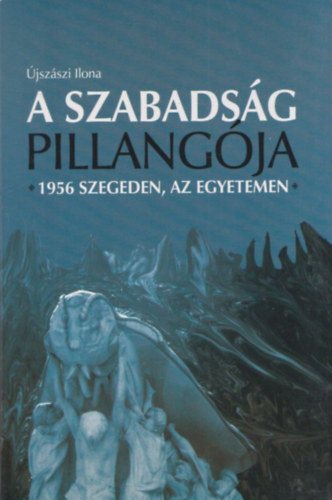 Újszászi Ilona - A szabadság pillangója - 1956 Szegeden, az egyetemen (dedikált)