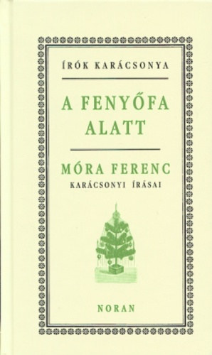 Móra Ferenc - A fenyőfa alatt - Móra Ferenc karácsonyi írásai