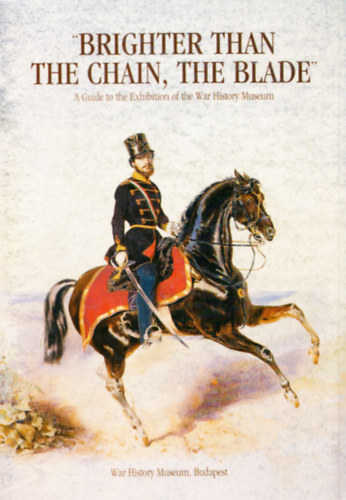 Borsos J�zsef - Brighter than the chain, the blade (A Guide to the Exhibition of the War History Museum)