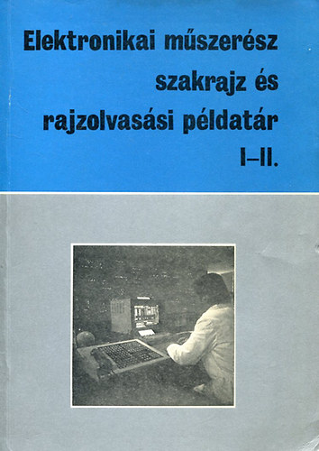 Montsk� Fl�ri�n - Elektronikai m�szer�sz szakrajz �s rajzolvas�si p�ldat�r I-II.