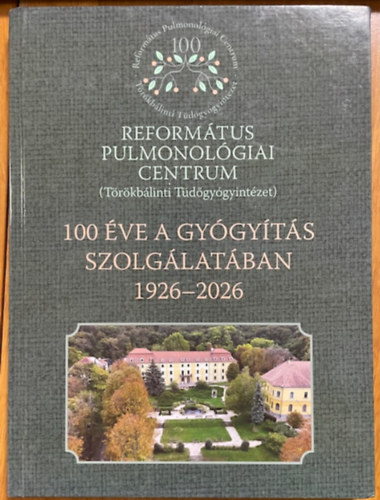 Reform�tus Pulmonol�giai Centrum (T�r�kb�linti T�d�gy�gyint�zet) - 100 �ve a gy�gy�t�s szolg�lat�ban 1926-2026