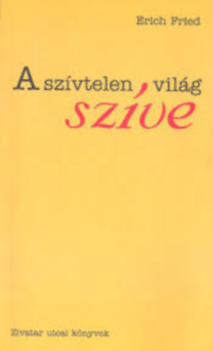 Erich Fried - A szívtelen világ szíve