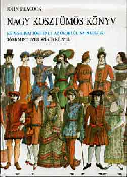 John Peacock - Nagy kosztümös könyv - Képes divattörténet az ókortól napjainkig