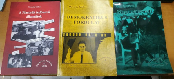 Wessely G�bor - A Fiasty�k fed�nev� �llamtitok + Demokratikus fordulat + Magyar fanyar II. (3 k�tet)(Geogr�f kiad�)