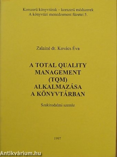 Zalain�kov�cs �va - A Total Quality Management (TQM) alkalmaz�sa a k�nyvt�rban SZAKIRODALMI SZEMLE - Korszer� K�nyvt�rak-Korszer� m�dszerek A k�nyvt�ri menedzsment f�zetei 5  k�sz�lt 800 p�ld�nyban