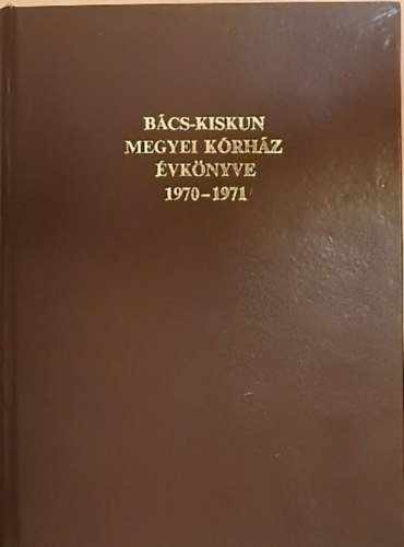 Danis Mihly (szerk.), Dr. Lusztig Gbor (szerk.) - Bcs-Kiskun Megyei Krhz vknyve 1970-1971