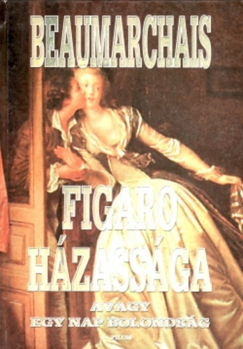 Pacskovszky Zsolt  Pierre-Augustin Caron de Beuamarchais (ford.), Tth Krisztina (ford.) - Figaro hzassga avagy egy nap bolondsg (La folle journe ou Le mariage de Figaro)