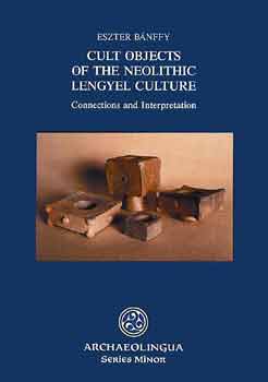 Bnffy Eszter - Cult Objects of the Neolithic Lengyel Culture