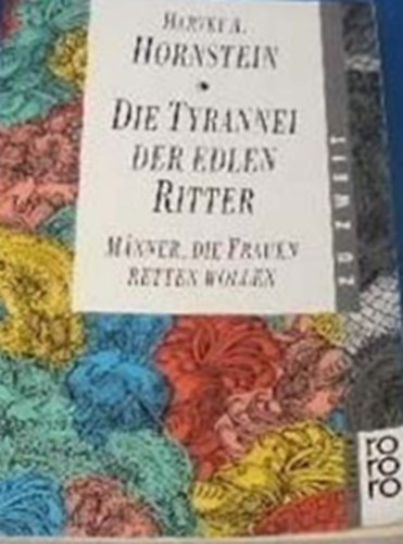 Harvey A. Hornstein - Die Tyrannei der edlen Ritter - Männer, die Frauen retten wollen