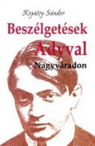 Kop�tsy S�ndor - Besz�lget�sek Adyval Nagyv�radon