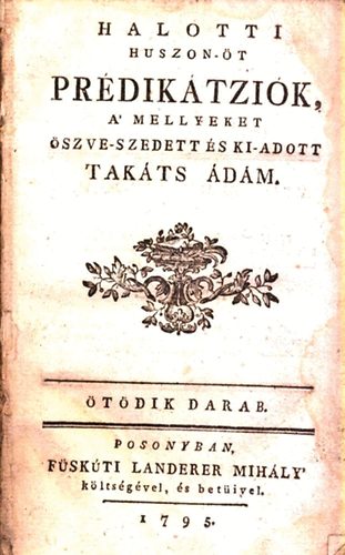 Tak�ts �d�m - Halotti huszon-�t pr�dik�tzi�k, a' mellyeket �szve-szedett �s... V.