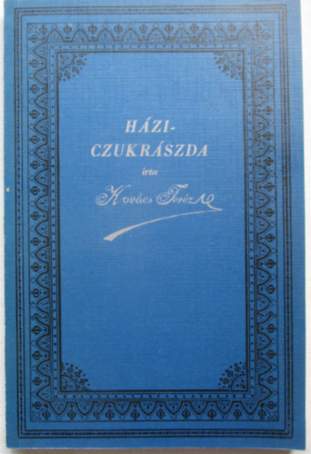 Kovács Teréz - Házi cukrászda - Nélkülözhetetlen kézikönyv a háztartásban (reprint)