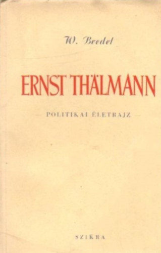 Willi Bredel - Ernst Thlmann - Politikai letrajz