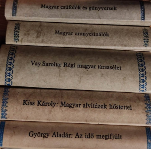 Kiss K�roly, Gy�rgy Alad�r Vay Sarolta - 5 db Magyar H�rmond� k�tet: Magyar Aranycsin�l�k + R�gi magyar t�rsas�let + AZ id� megifj�lt + Hatvanhat cs�fos gajd + Magyar alvit�zek h�stettei az �jabb �d�szakban +