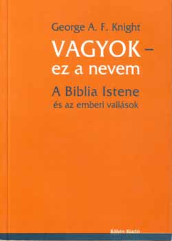 George A. F. Knight - Vagyok - ez a nevem - A Biblia Istene és az emberi vallások