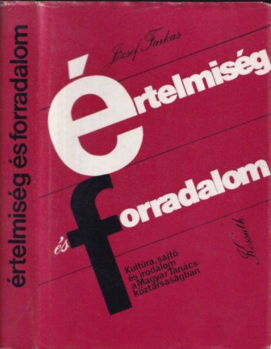 J�zsef Farkas - �rtelmis�g �s forradalom. Kult�ra, sajt� �s irodalom a Magyar Tan�csk�zt�rsas�gban (dedik�lt)