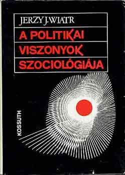 Jerzy J. Wiatr - A politikai viszonyok szociol�gi�ja
