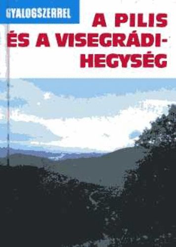 Miczek Gyrgy  (szerk.) - A Pilis s a Visegrdi-hegysg (Gyalogszerrel)