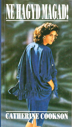 Catherine Cookson - Ne hagyd magad!