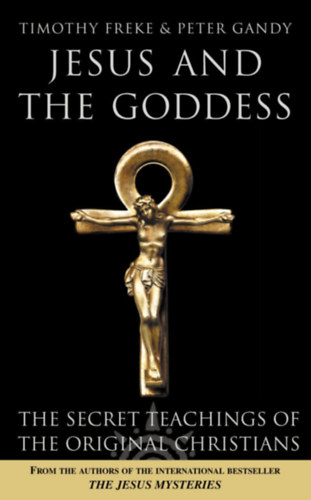Peter Gandy Timothy Freeke - Jesus and the Goddess - The Secret Teachings of the Original Christians