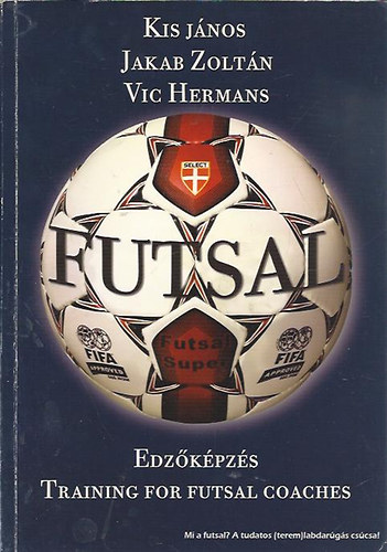 Kis Jnos - Jakab Zoltn - Vic Hermans - Futsal - Edzkpzs - Training for Futsal Coaches