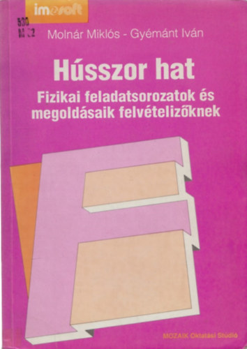 Molnár Miklós-Gyémánt Iván - Hússzor hat (fizikai feladatsorozat és megoldadásaik felvételizőknek)