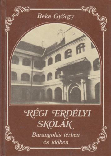 Beke György - Régi erdélyi skólák - Barangolás térben és időben