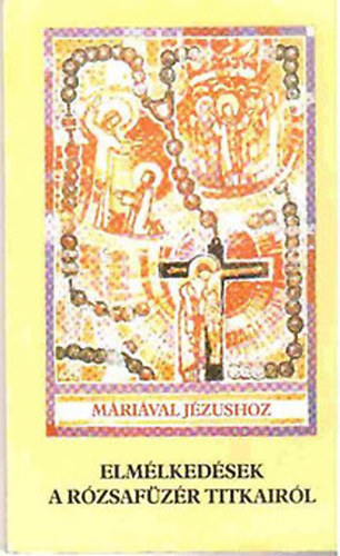 P. Kákonyi Asztrik - Máriával Jézushoz - Elmélkedések a rózsafüzér titkairól