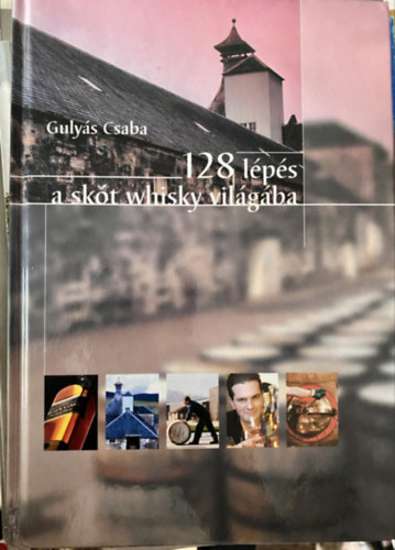 Gulys Csaba - 128 lps a skt whisky vilgba (Sajt kppel) (Whisky kronolgia; A whiskyk hzastsa; A whiskyk kstolsa; A maltawhiskyk jellemzse; Koktlok Scotch whiskyvel...)