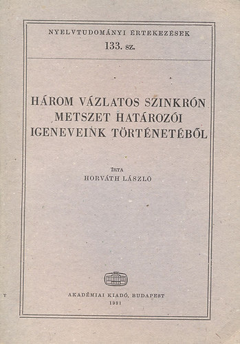 Horvth Lszl - Hrom vzlatos szinkrn metszet hatrozi igeneveink trtnetbl (Nyelvtudomnyi rtekezsek 133.)