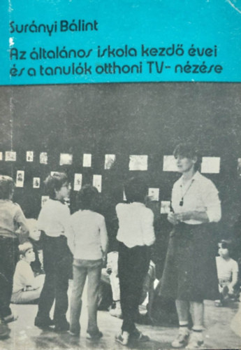 Surnyi Blint - Az ltalnos iskola kezd vei s a tanulk otthoni TV-nzse