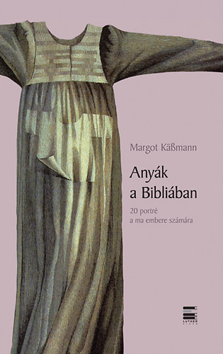 Margot K��mann - Any�k a Bibli�ban - 20 portr� a ma embere sz�m�ra