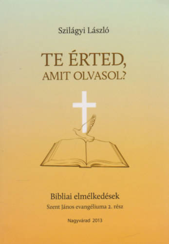 Szil�gyi L�szl� - Te �rted, amit olvasol? - Bibliai elm�lked�sek (Szent J�nos evang�liuma 2.r�sz)
