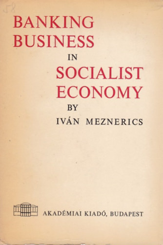 Meznerics Iv�n - Banking Business in Socialist Economy