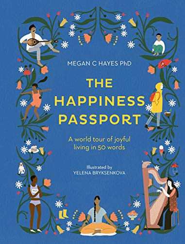 Megan C. Hayes Phd. - The Happiness Passport: A world tour of joyful living in 50 words