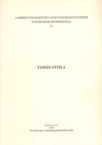 Bódis Zoltán (szerk.) - Tamás Attila - A Debreceni Kossuth Lajos Tudományegyetem tanárainak munkássága 16