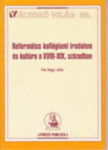 Nagy Jlia - Reformtus kollgiumi irodalom s kultra a XVIII-XIX. szzadban