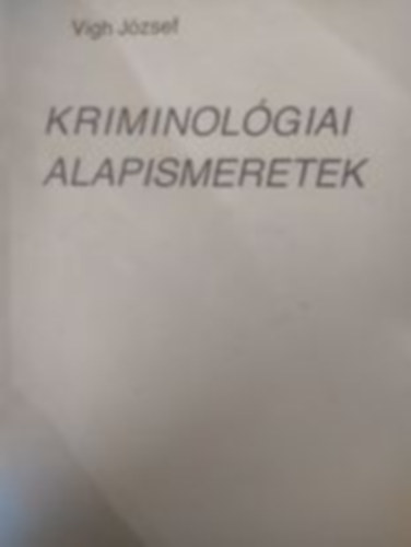 Vigh Jzsef - Kriminolgiai alapismeretek