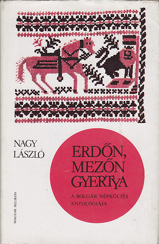 Nagy L�szl� - Erd�n, mez�n gyertya - A bolg�r n�pk�lt�s antol�gi�ja