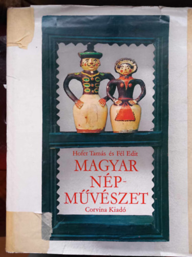 Hofer Tam�s �s F�l Edit - Magyar n�pm�v�szet    (Paraszti t�rgyi vil�gok - A sz�pen form�lt t�rgyak jelent�sei - A n�pm�v�szeti t�rgyak k�sz�t�se, beszerz�se - P�sztorm�v�szet)