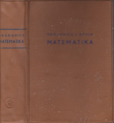 Dr. Ob�dovics J. Gyula - Matematika - K�z�piskolai tanul�k, f�iskolai- �s egyetemi hallgat�k, valamint m�szaki- �s gazdas�gi szakemberek sz�m�ra, gyakorlati alkalmaz�sokkal.