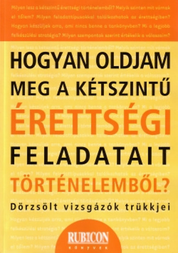 Galntha Gergely - Hogyan oldjam meg a ktszint rettsgi feladatait trtnelembl?...