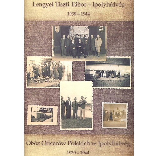 Csombor Erzsbet szerk. - Lengyel Tiszti Tbor - Ipolyhdvg  - Obz Oficerw Polskich w Ipolyhdvg 1939-1944 ( Lengyel - Magyar nyelv )