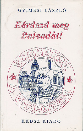 Gyimesi Lszl - Krdezd meg Bulendt! (Srkeksz a Vakegrbl)